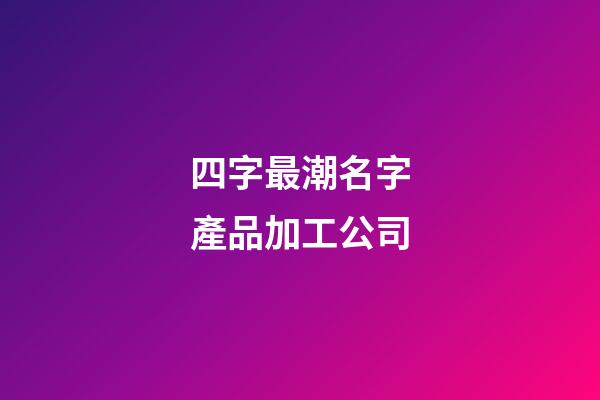 四字最潮名字產品加工公司-第1張-公司起名-玄機派