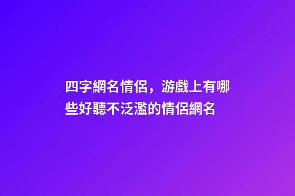 四字網名情侶，游戲上有哪些好聽不泛濫的情侶網名-第1張-觀點-玄機派