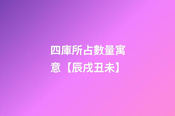 四庫所占數量寓意【辰戌丑未】