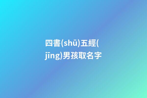 四書(shū)五經(jīng)男孩取名字(四書(shū)五經(jīng)男孩起名)-第1張-男孩起名-玄機(jī)派