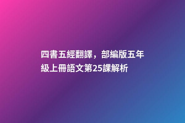 四書五經翻譯，部編版五年級上冊語文第25課(古人談讀書)解析