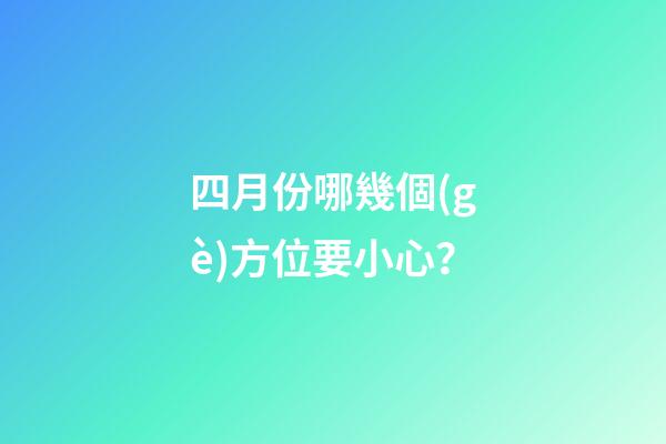 四月份哪幾個(gè)方位要小心？