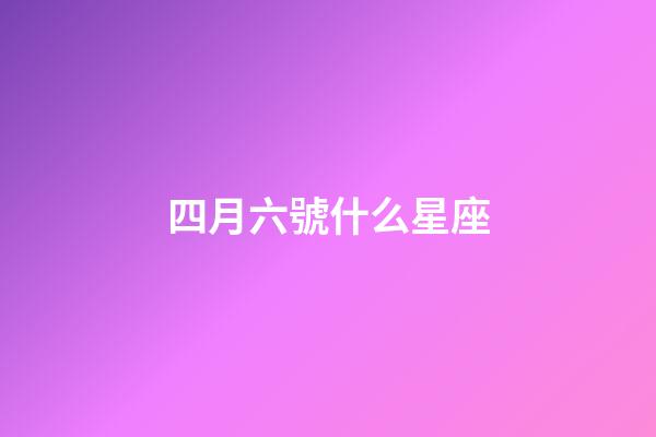 四月六號什么星座-第1張-星座運勢-玄機派