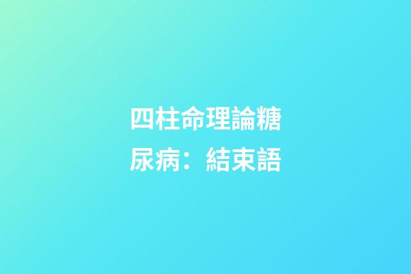四柱命理論糖尿病：結束語
