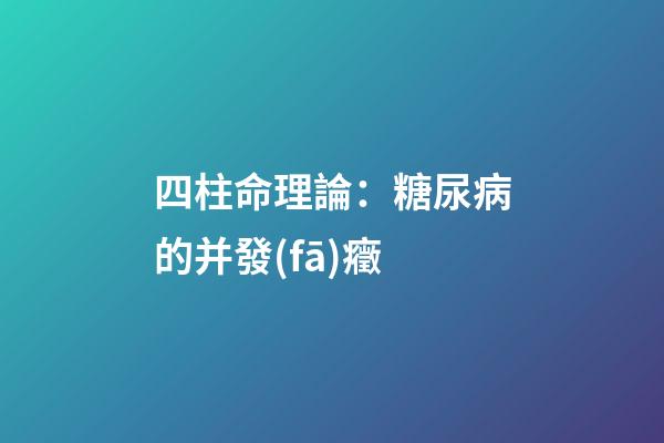 四柱命理論：糖尿病的并發(fā)癥
