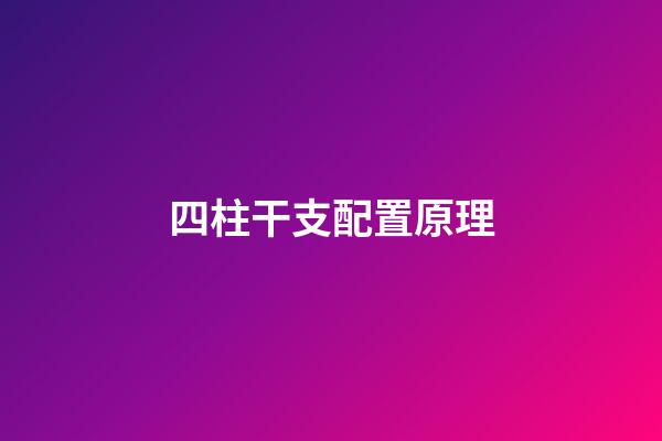 四柱干支配置原理