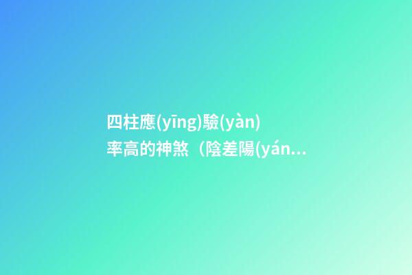 四柱應(yīng)驗(yàn)率高的神煞（陰差陽(yáng)錯(cuò)）