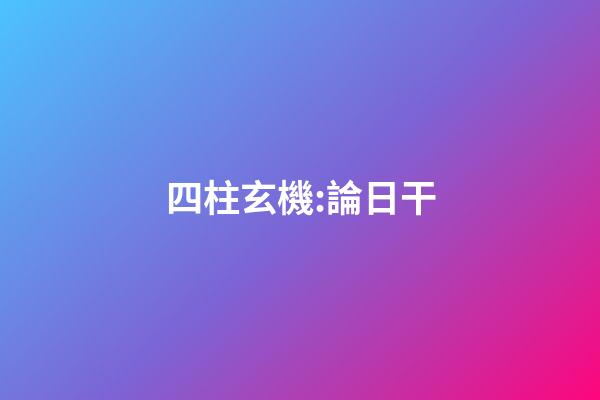 四柱玄機:論日干