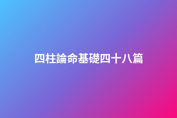 四柱論命基礎四十八篇