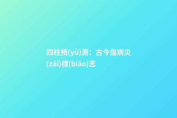 四柱預(yù)測：古今傷病災(zāi)標(biāo)志