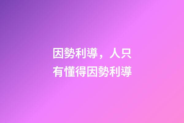 因勢利導，人只有懂得因勢利導-第1張-觀點-玄機派
