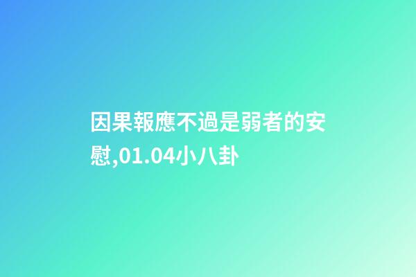 因果報應不過是弱者的安慰,01.04小八卦-第1張-觀點-玄機派