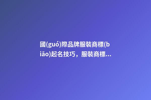 國(guó)際品牌服裝商標(biāo)起名技巧，服裝商標(biāo)起名大全推薦-第1張-商標(biāo)起名-玄機(jī)派