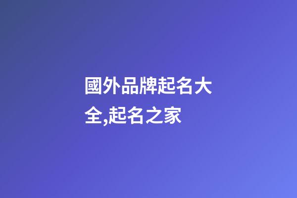 國外品牌起名大全,起名之家-第1張-商標起名-玄機派