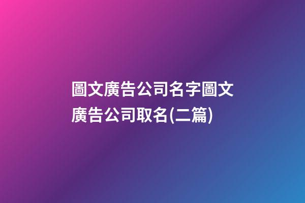圖文廣告公司名字圖文廣告公司取名(二篇)-第1張-公司起名-玄機(jī)派