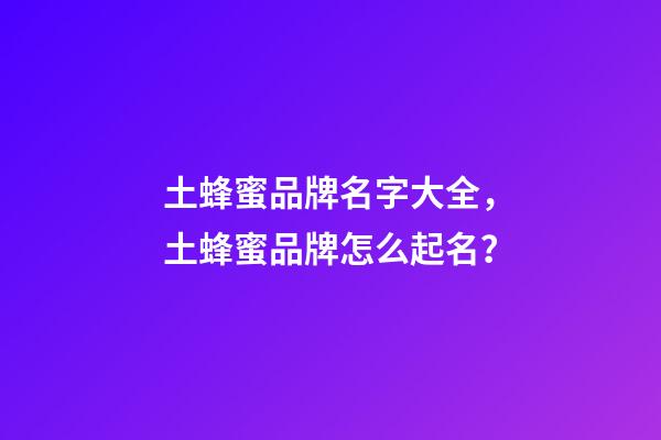 土蜂蜜品牌名字大全，土蜂蜜品牌怎么起名？-第1張-商標(biāo)起名-玄機(jī)派