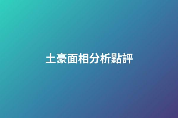 土豪面相分析點評