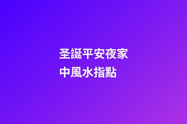 圣誕平安夜家中風水指點