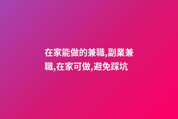 在家能做的兼職,副業兼職,在家可做,避免踩坑-第1張-觀點-玄機派
