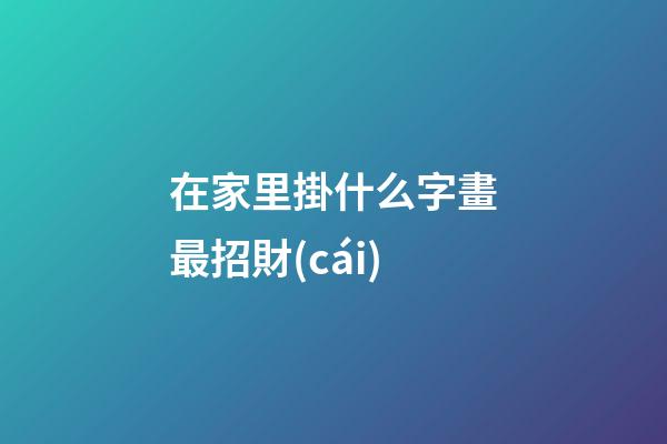在家里掛什么字畫最招財(cái)