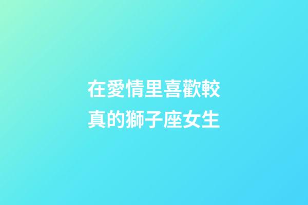 在愛情里喜歡較真的獅子座女生-第1張-星座運勢-玄機派