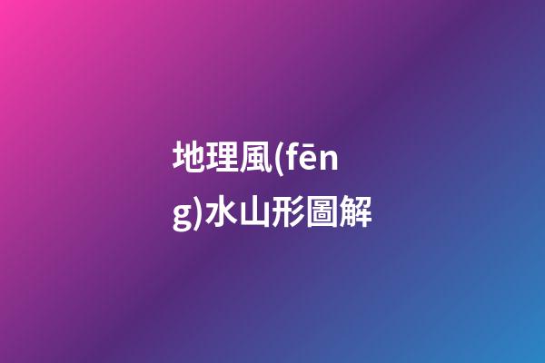 地理風(fēng)水山形圖解