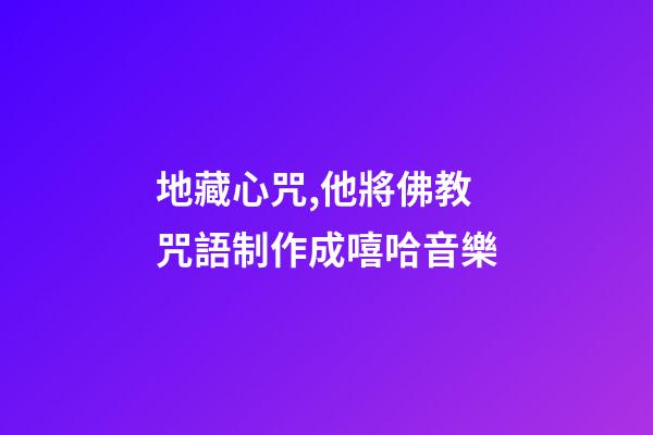 地藏心咒,他將佛教咒語制作成嘻哈音樂-第1張-觀點-玄機派