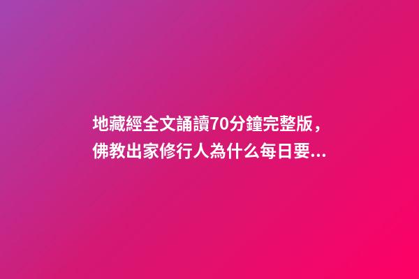 地藏經全文誦讀70分鐘完整版，佛教出家修行人為什么每日要誦經持咒念佛號-第1張-觀點-玄機派