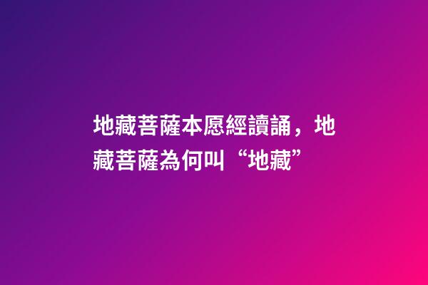 地藏菩薩本愿經讀誦，地藏菩薩為何叫“地藏”-第1張-觀點-玄機派