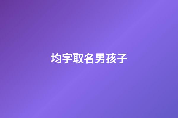 均字取名男孩子(均字名字男孩)-第1張-男孩起名-玄機派
