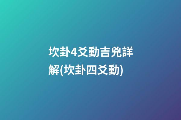 坎卦4爻動吉兇詳解(坎卦四爻動)