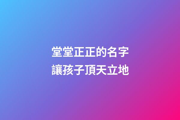 堂堂正正的名字讓孩子頂天立地