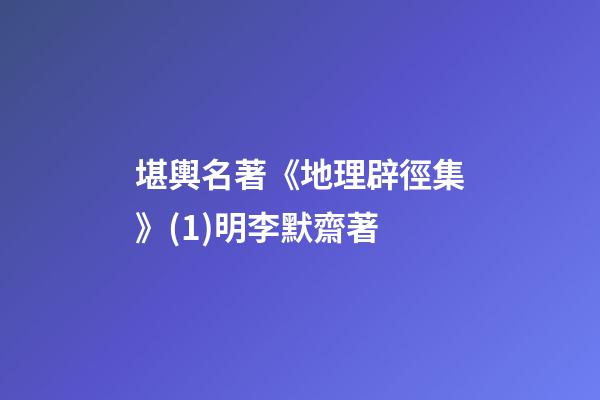 堪輿名著《地理辟徑集》(1)明.李默齋著