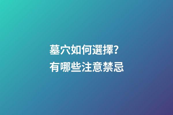 墓穴如何選擇？有哪些注意禁忌