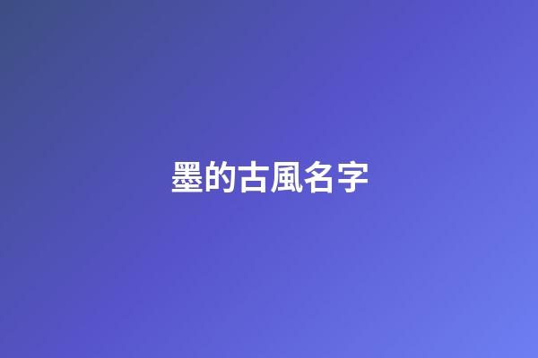 墨的古風名字(墨的古風唯美名字)-第1張-寶寶起名-玄機派