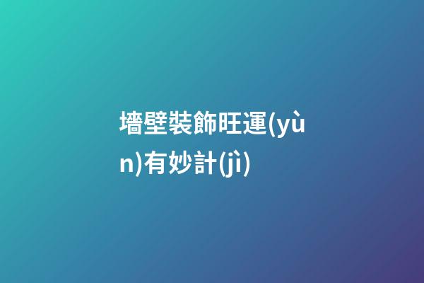 墻壁裝飾旺運(yùn)有妙計(jì)