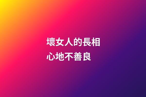 壞女人的長相心地不善良