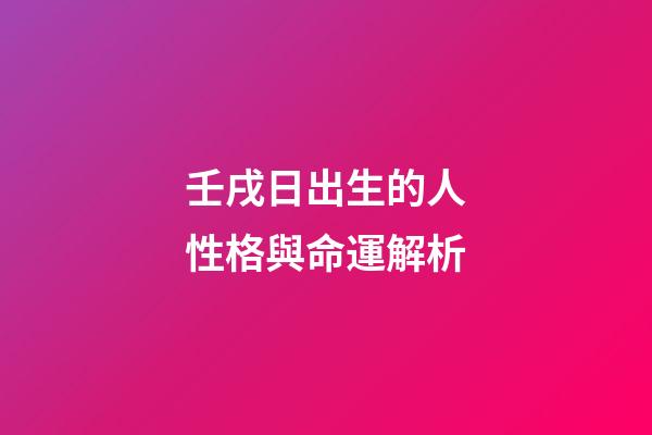 壬戌日出生的人性格與命運解析