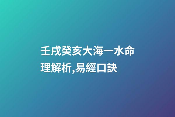 壬戌癸亥大海一水命理解析,易經口訣(二)-第1張-觀點-玄機派