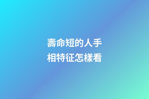 壽命短的人手相特征怎樣看