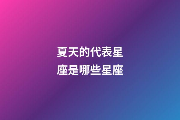 夏天的代表星座是哪些星座-第1張-星座運(yùn)勢(shì)-玄機(jī)派