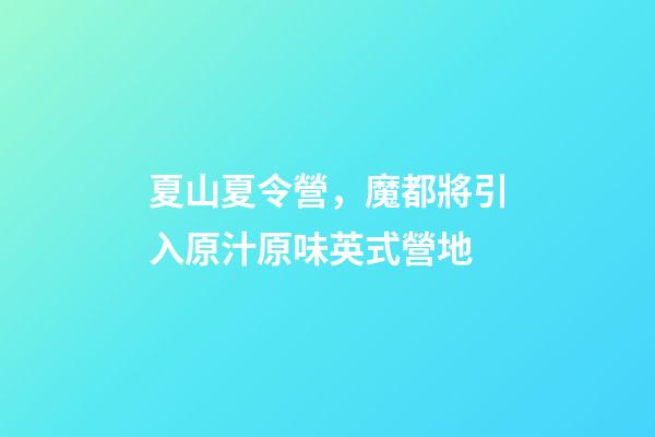 夏山夏令營，魔都將引入原汁原味英式營地-第1張-觀點-玄機派
