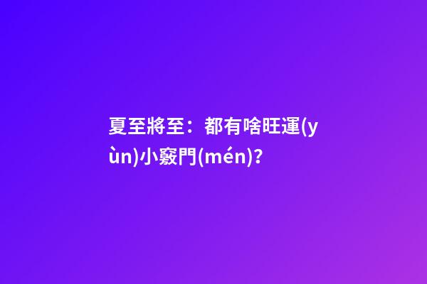 夏至將至：都有啥旺運(yùn)小竅門(mén)？