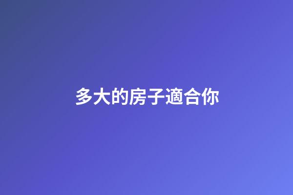多大的房子適合你