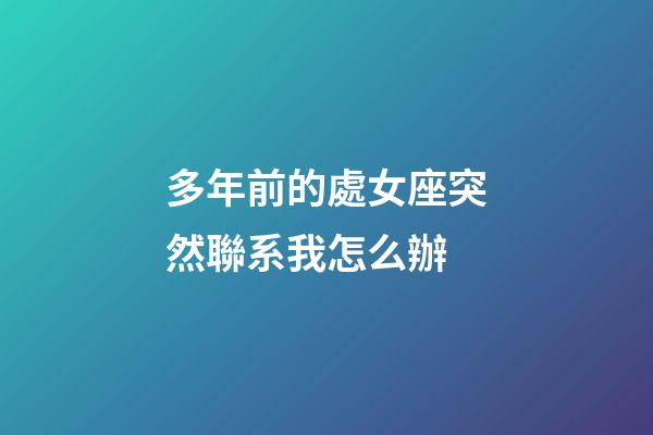 多年前的處女座突然聯系我怎么辦-第1張-星座運勢-玄機派