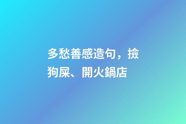 多愁善感造句，撿狗屎、開火鍋店-第1張-觀點-玄機派