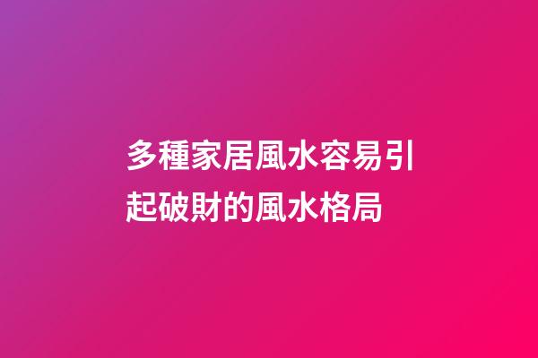 多種家居風水容易引起破財的風水格局