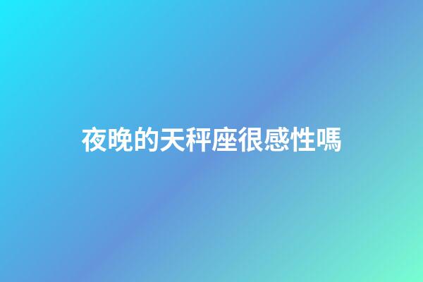 夜晚的天秤座很感性嗎-第1張-星座運勢-玄機派