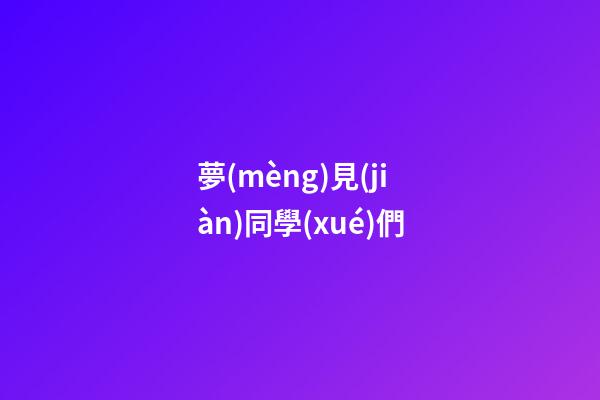 夢(mèng)見(jiàn)同學(xué)們