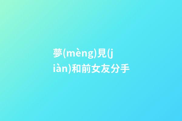 夢(mèng)見(jiàn)和前女友分手